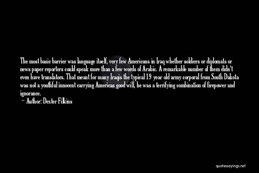 Dexter Filkins Quotes: The Most Basic Barrier Was Language Itself, Very Few Americans In Iraq Whether Soldiers Or Diplomats Or News Paper Reporters