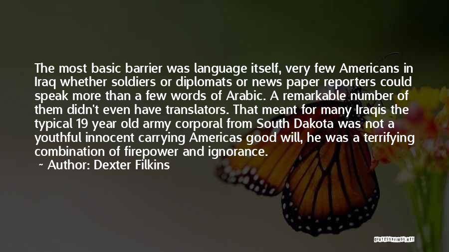 Dexter Filkins Quotes: The Most Basic Barrier Was Language Itself, Very Few Americans In Iraq Whether Soldiers Or Diplomats Or News Paper Reporters