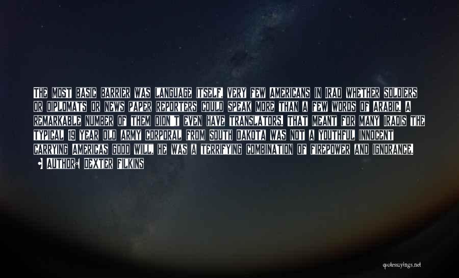 Dexter Filkins Quotes: The Most Basic Barrier Was Language Itself, Very Few Americans In Iraq Whether Soldiers Or Diplomats Or News Paper Reporters