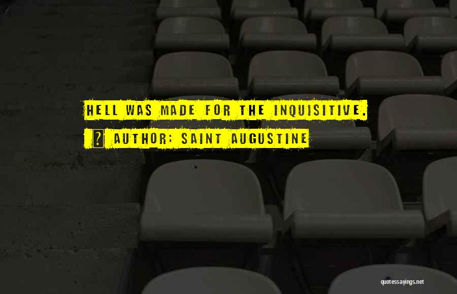 Saint Augustine Quotes: Hell Was Made For The Inquisitive.