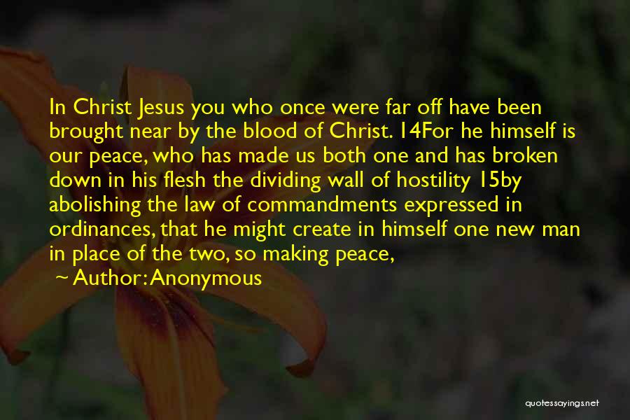 Anonymous Quotes: In Christ Jesus You Who Once Were Far Off Have Been Brought Near By The Blood Of Christ. 14for He
