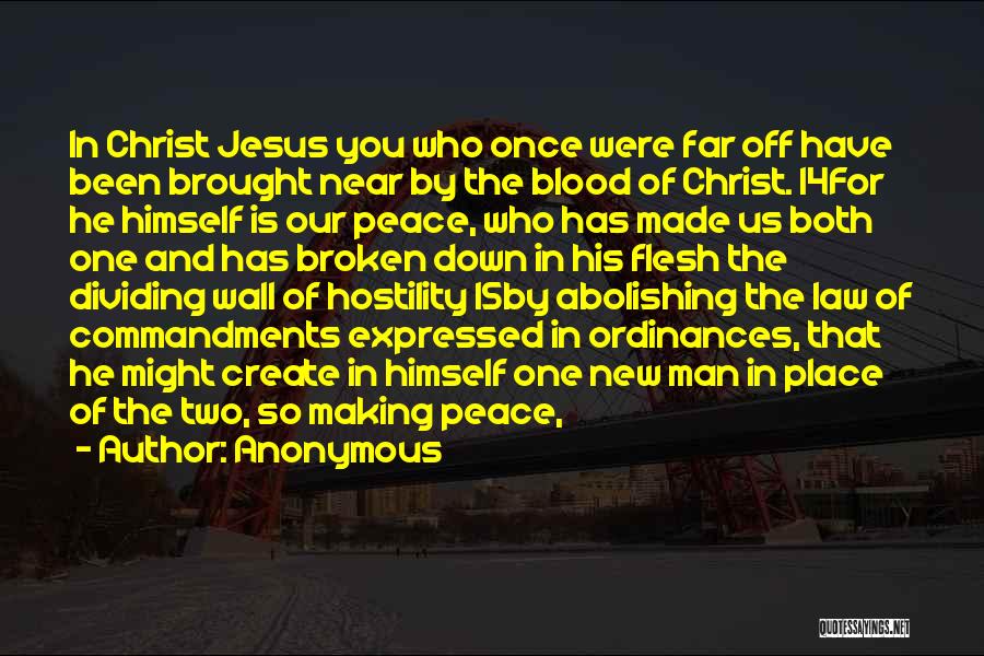Anonymous Quotes: In Christ Jesus You Who Once Were Far Off Have Been Brought Near By The Blood Of Christ. 14for He