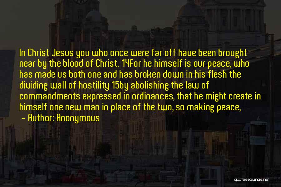 Anonymous Quotes: In Christ Jesus You Who Once Were Far Off Have Been Brought Near By The Blood Of Christ. 14for He