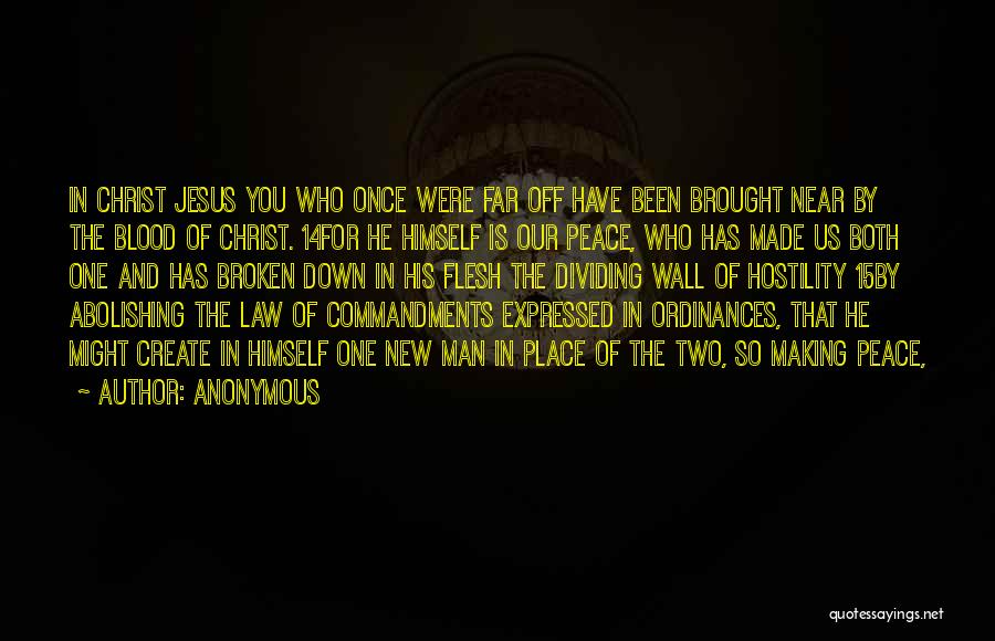 Anonymous Quotes: In Christ Jesus You Who Once Were Far Off Have Been Brought Near By The Blood Of Christ. 14for He