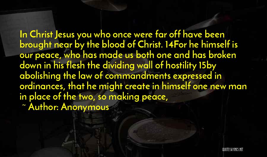 Anonymous Quotes: In Christ Jesus You Who Once Were Far Off Have Been Brought Near By The Blood Of Christ. 14for He
