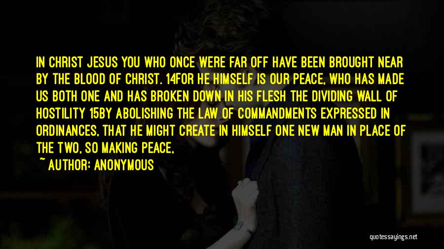 Anonymous Quotes: In Christ Jesus You Who Once Were Far Off Have Been Brought Near By The Blood Of Christ. 14for He