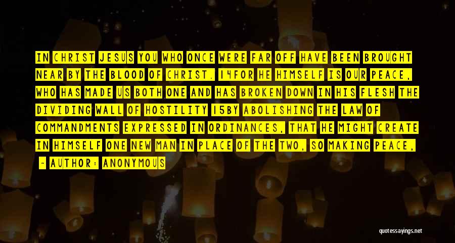 Anonymous Quotes: In Christ Jesus You Who Once Were Far Off Have Been Brought Near By The Blood Of Christ. 14for He