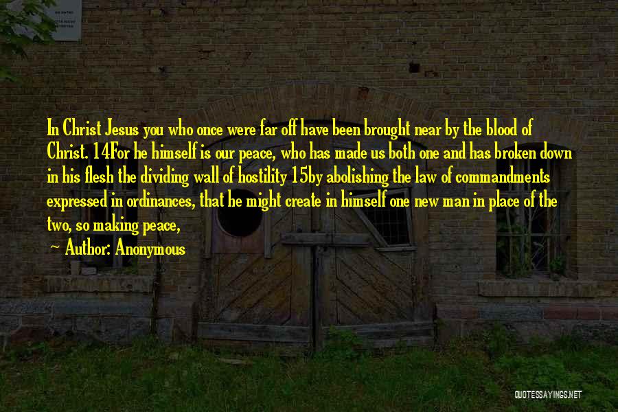 Anonymous Quotes: In Christ Jesus You Who Once Were Far Off Have Been Brought Near By The Blood Of Christ. 14for He