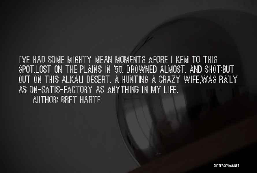 Bret Harte Quotes: I've Had Some Mighty Mean Moments Afore I Kem To This Spot,lost On The Plains In '50, Drowned Almost, And