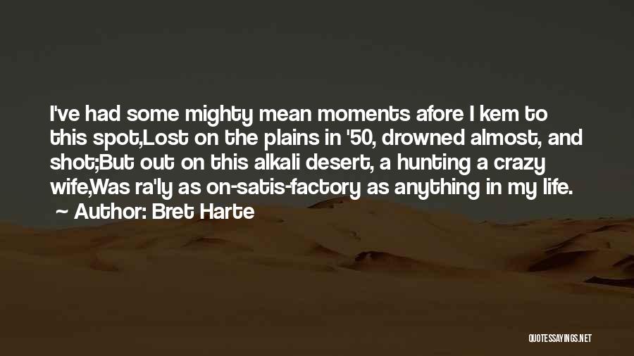 Bret Harte Quotes: I've Had Some Mighty Mean Moments Afore I Kem To This Spot,lost On The Plains In '50, Drowned Almost, And