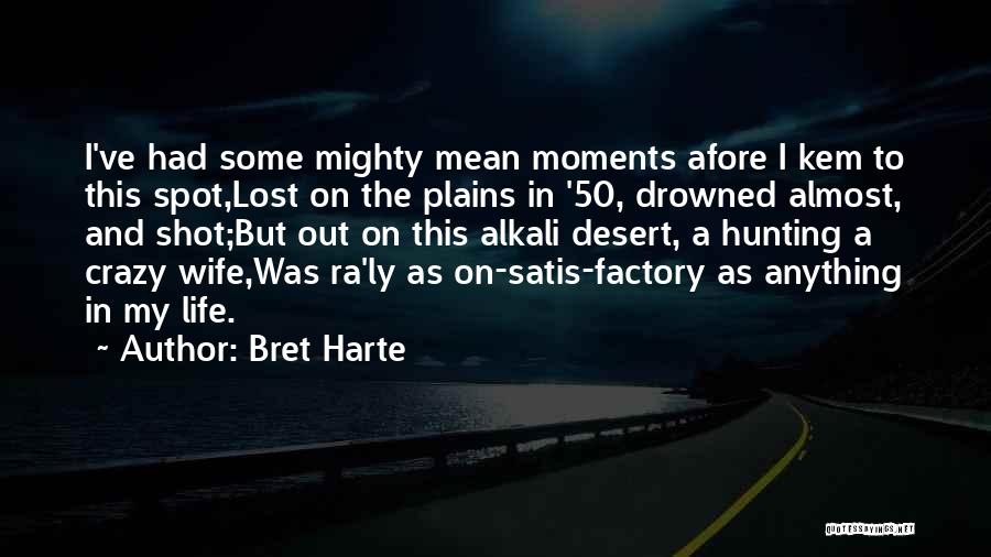 Bret Harte Quotes: I've Had Some Mighty Mean Moments Afore I Kem To This Spot,lost On The Plains In '50, Drowned Almost, And