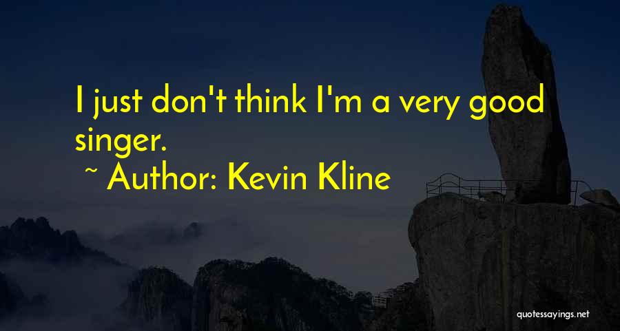 Kevin Kline Quotes: I Just Don't Think I'm A Very Good Singer.