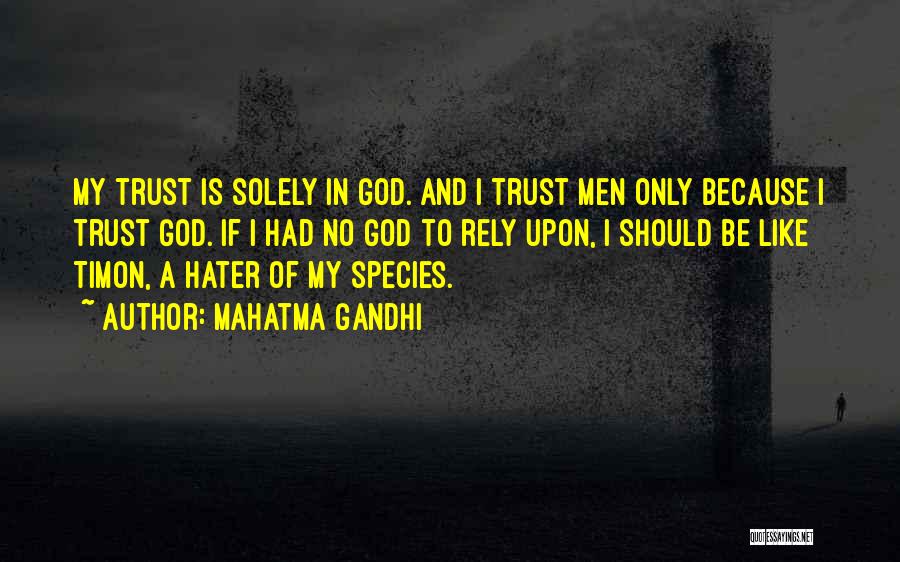 Mahatma Gandhi Quotes: My Trust Is Solely In God. And I Trust Men Only Because I Trust God. If I Had No God