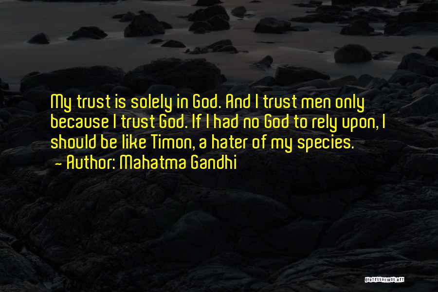 Mahatma Gandhi Quotes: My Trust Is Solely In God. And I Trust Men Only Because I Trust God. If I Had No God