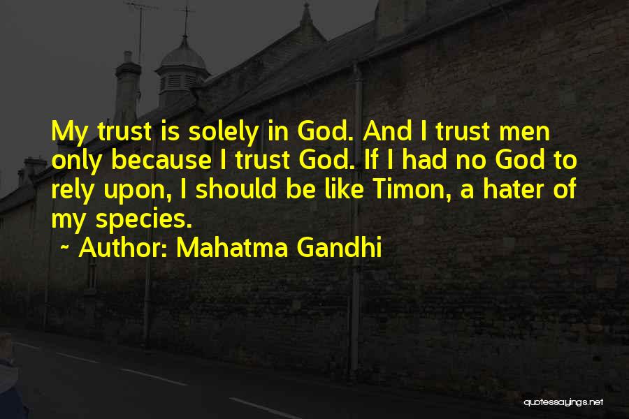 Mahatma Gandhi Quotes: My Trust Is Solely In God. And I Trust Men Only Because I Trust God. If I Had No God