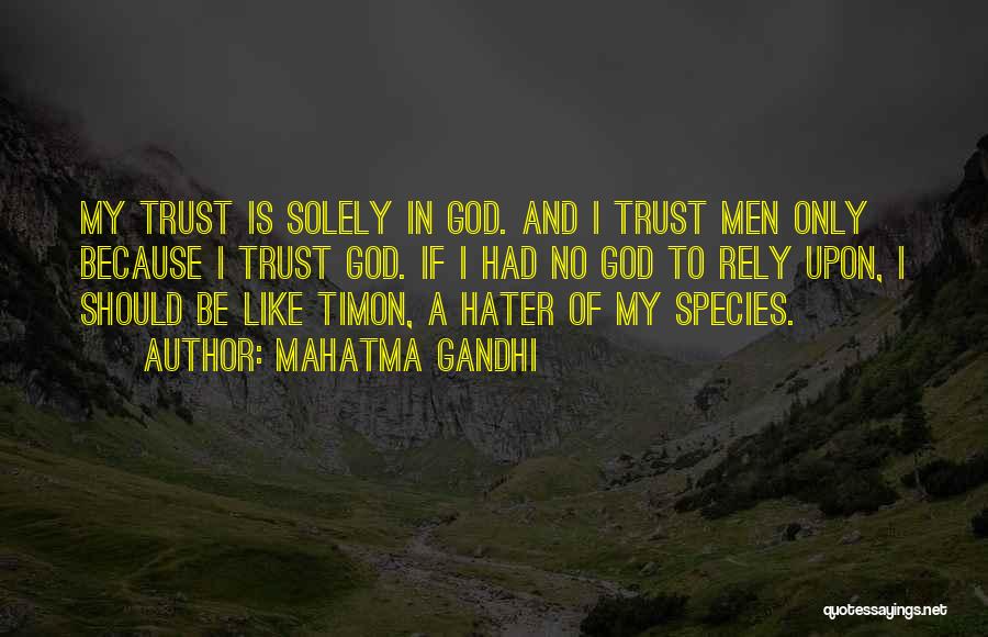 Mahatma Gandhi Quotes: My Trust Is Solely In God. And I Trust Men Only Because I Trust God. If I Had No God