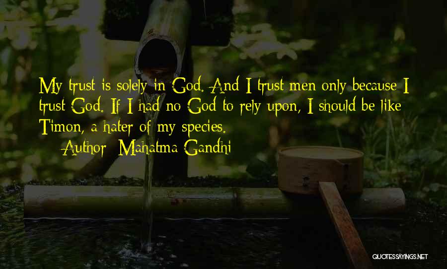 Mahatma Gandhi Quotes: My Trust Is Solely In God. And I Trust Men Only Because I Trust God. If I Had No God