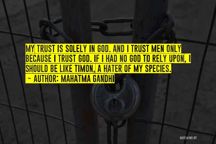 Mahatma Gandhi Quotes: My Trust Is Solely In God. And I Trust Men Only Because I Trust God. If I Had No God