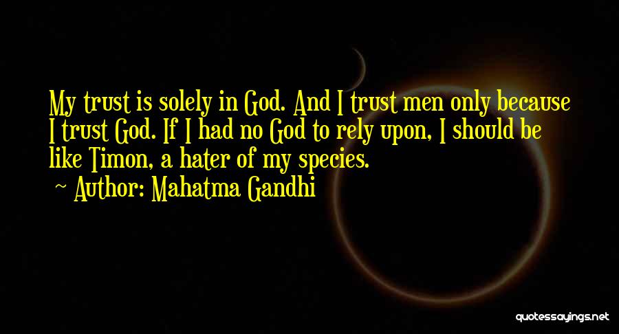 Mahatma Gandhi Quotes: My Trust Is Solely In God. And I Trust Men Only Because I Trust God. If I Had No God