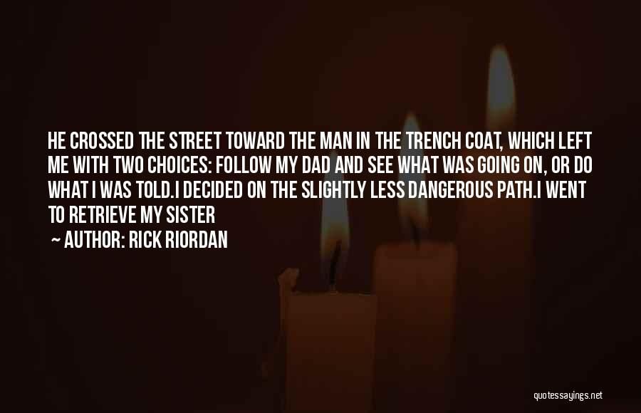 Rick Riordan Quotes: He Crossed The Street Toward The Man In The Trench Coat, Which Left Me With Two Choices: Follow My Dad