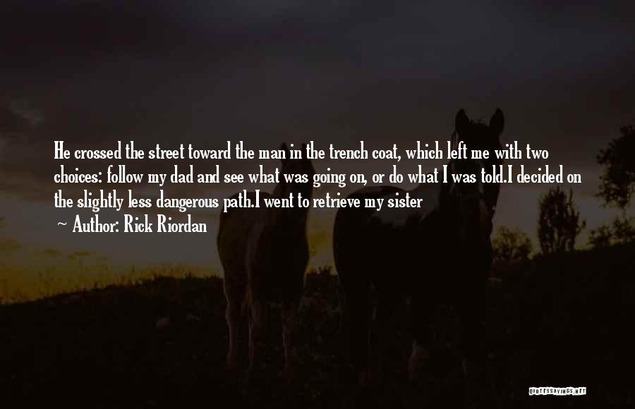 Rick Riordan Quotes: He Crossed The Street Toward The Man In The Trench Coat, Which Left Me With Two Choices: Follow My Dad