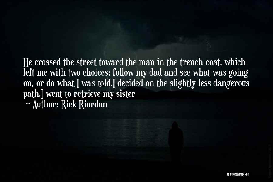 Rick Riordan Quotes: He Crossed The Street Toward The Man In The Trench Coat, Which Left Me With Two Choices: Follow My Dad