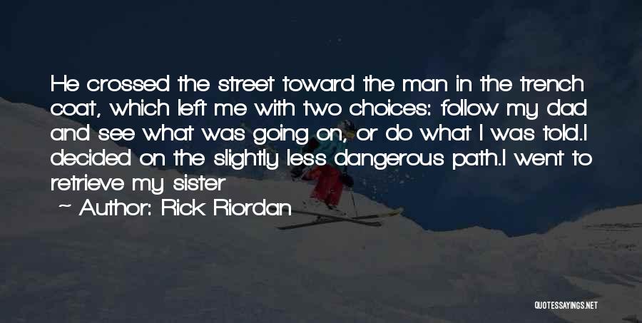 Rick Riordan Quotes: He Crossed The Street Toward The Man In The Trench Coat, Which Left Me With Two Choices: Follow My Dad