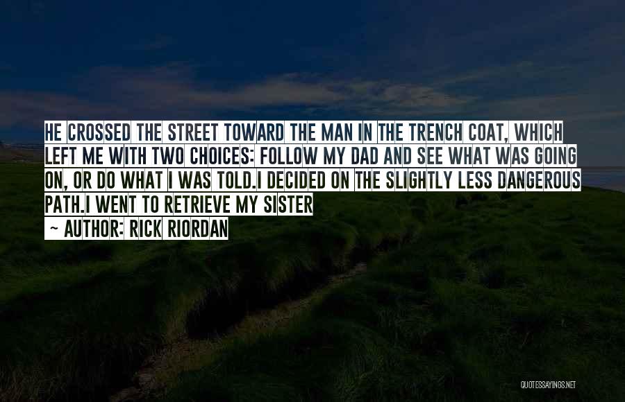Rick Riordan Quotes: He Crossed The Street Toward The Man In The Trench Coat, Which Left Me With Two Choices: Follow My Dad