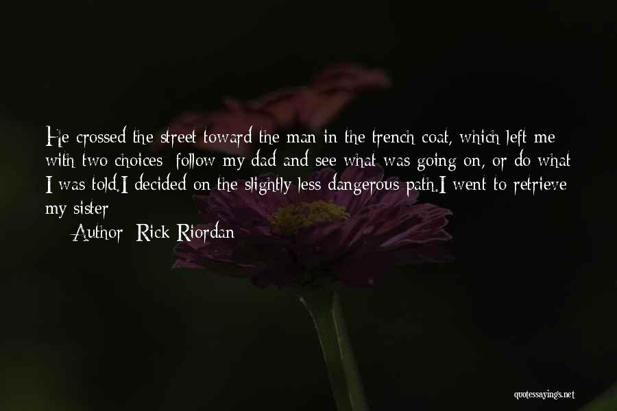 Rick Riordan Quotes: He Crossed The Street Toward The Man In The Trench Coat, Which Left Me With Two Choices: Follow My Dad