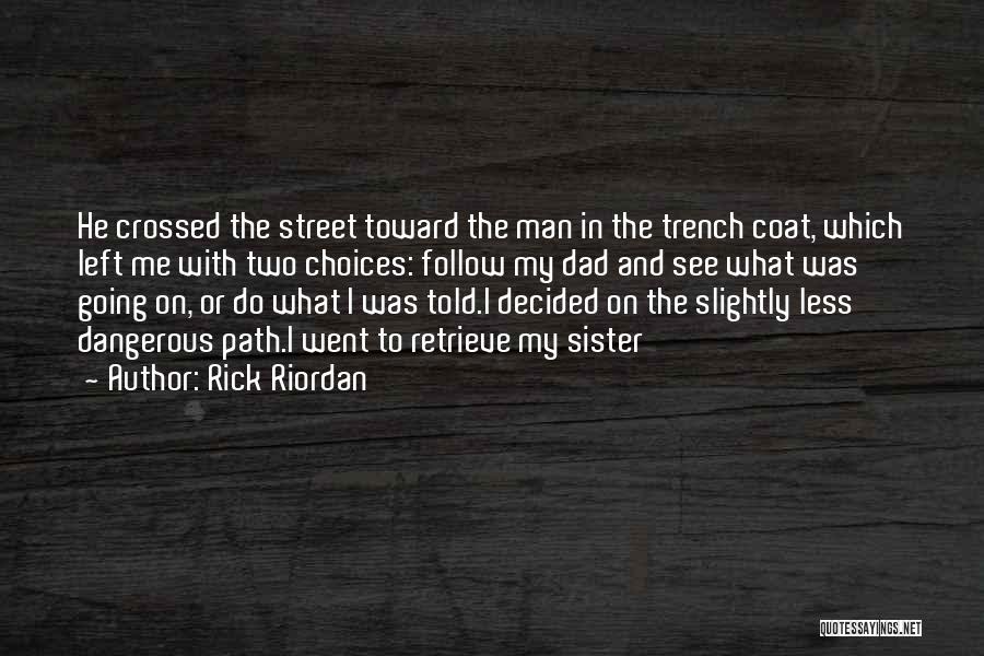 Rick Riordan Quotes: He Crossed The Street Toward The Man In The Trench Coat, Which Left Me With Two Choices: Follow My Dad