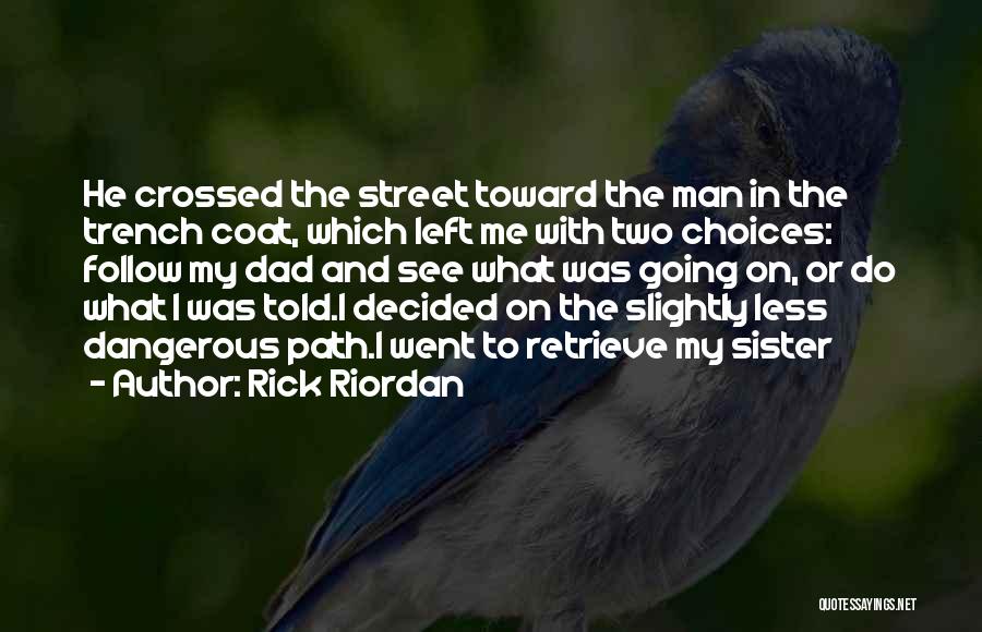 Rick Riordan Quotes: He Crossed The Street Toward The Man In The Trench Coat, Which Left Me With Two Choices: Follow My Dad