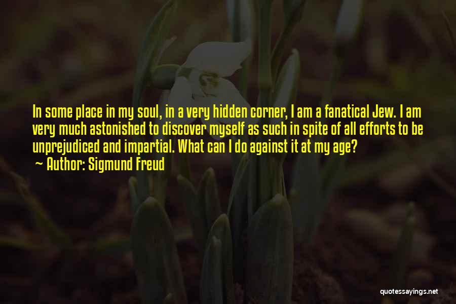 Sigmund Freud Quotes: In Some Place In My Soul, In A Very Hidden Corner, I Am A Fanatical Jew. I Am Very Much
