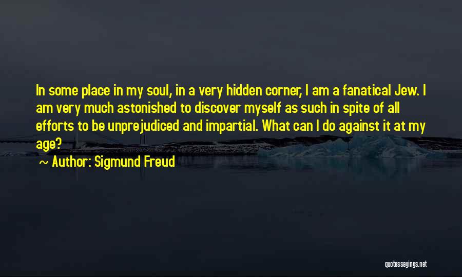 Sigmund Freud Quotes: In Some Place In My Soul, In A Very Hidden Corner, I Am A Fanatical Jew. I Am Very Much