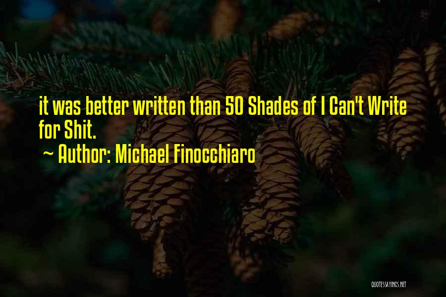 Michael Finocchiaro Quotes: It Was Better Written Than 50 Shades Of I Can't Write For Shit.