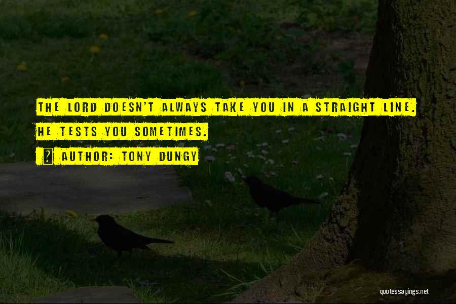 Tony Dungy Quotes: The Lord Doesn't Always Take You In A Straight Line. He Tests You Sometimes.