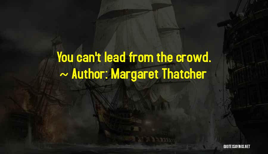 Margaret Thatcher Quotes: You Can't Lead From The Crowd.