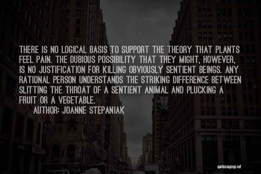 Joanne Stepaniak Quotes: There Is No Logical Basis To Support The Theory That Plants Feel Pain. The Dubious Possibility That They Might, However,