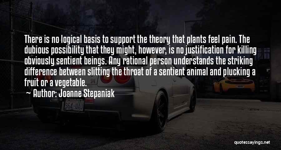 Joanne Stepaniak Quotes: There Is No Logical Basis To Support The Theory That Plants Feel Pain. The Dubious Possibility That They Might, However,