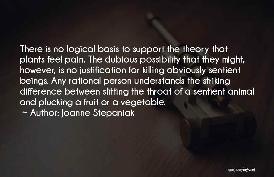 Joanne Stepaniak Quotes: There Is No Logical Basis To Support The Theory That Plants Feel Pain. The Dubious Possibility That They Might, However,