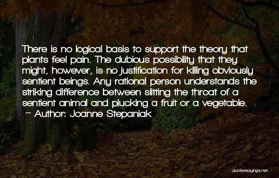 Joanne Stepaniak Quotes: There Is No Logical Basis To Support The Theory That Plants Feel Pain. The Dubious Possibility That They Might, However,