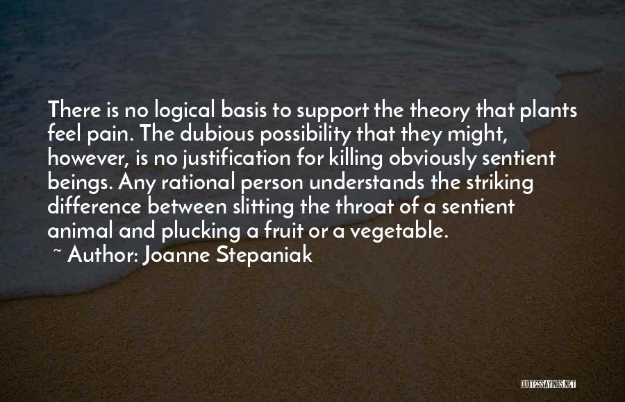 Joanne Stepaniak Quotes: There Is No Logical Basis To Support The Theory That Plants Feel Pain. The Dubious Possibility That They Might, However,