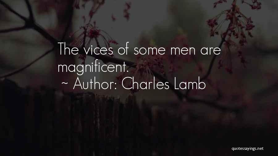 Charles Lamb Quotes: The Vices Of Some Men Are Magnificent.