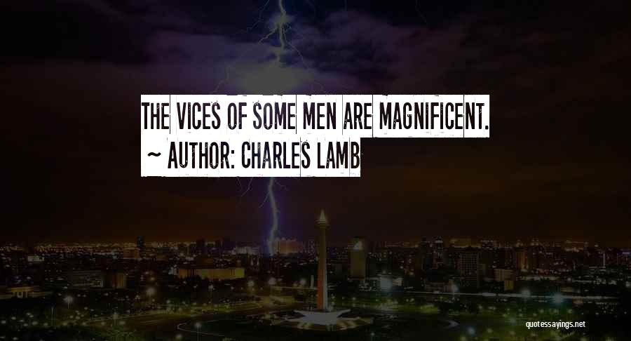 Charles Lamb Quotes: The Vices Of Some Men Are Magnificent.