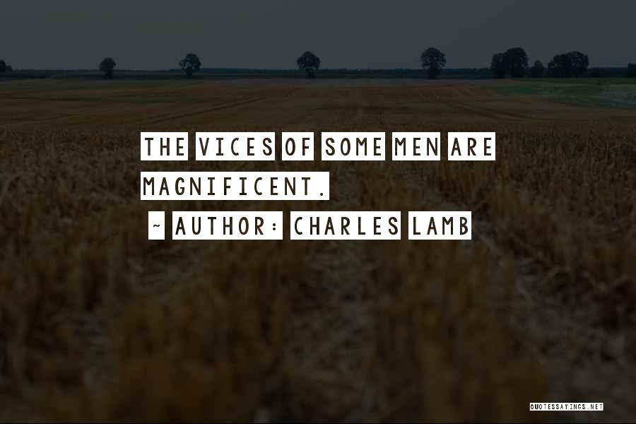 Charles Lamb Quotes: The Vices Of Some Men Are Magnificent.