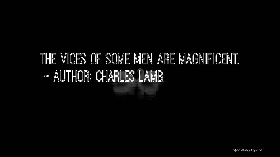 Charles Lamb Quotes: The Vices Of Some Men Are Magnificent.
