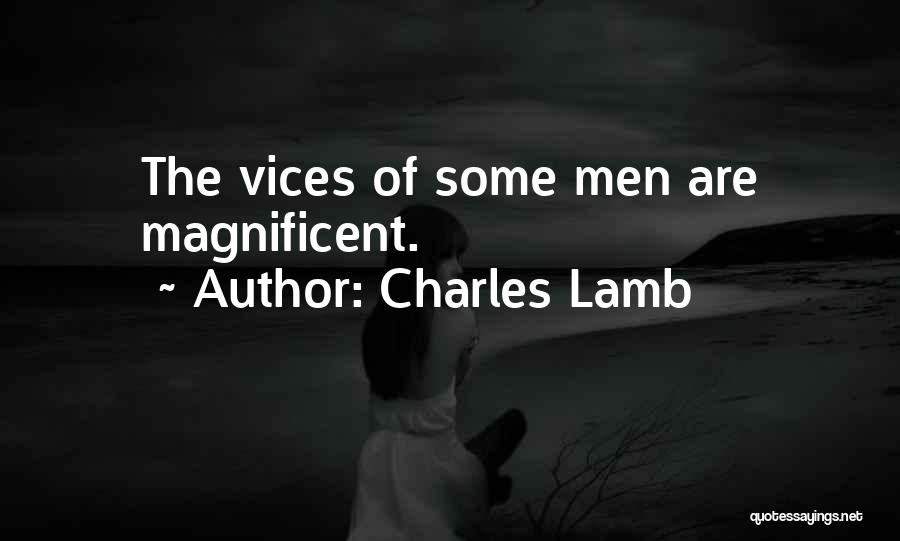 Charles Lamb Quotes: The Vices Of Some Men Are Magnificent.