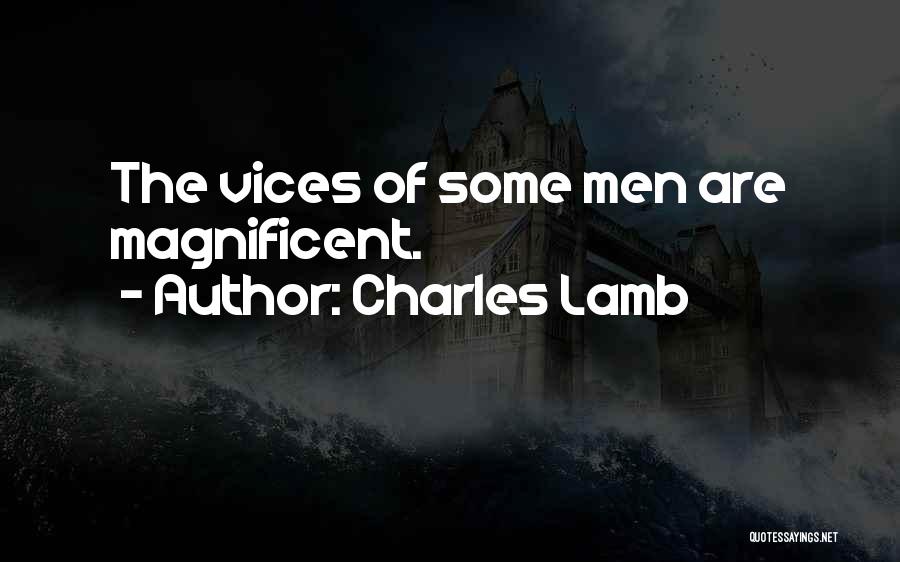 Charles Lamb Quotes: The Vices Of Some Men Are Magnificent.