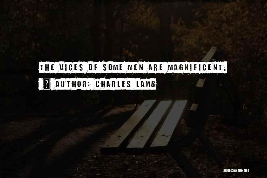 Charles Lamb Quotes: The Vices Of Some Men Are Magnificent.