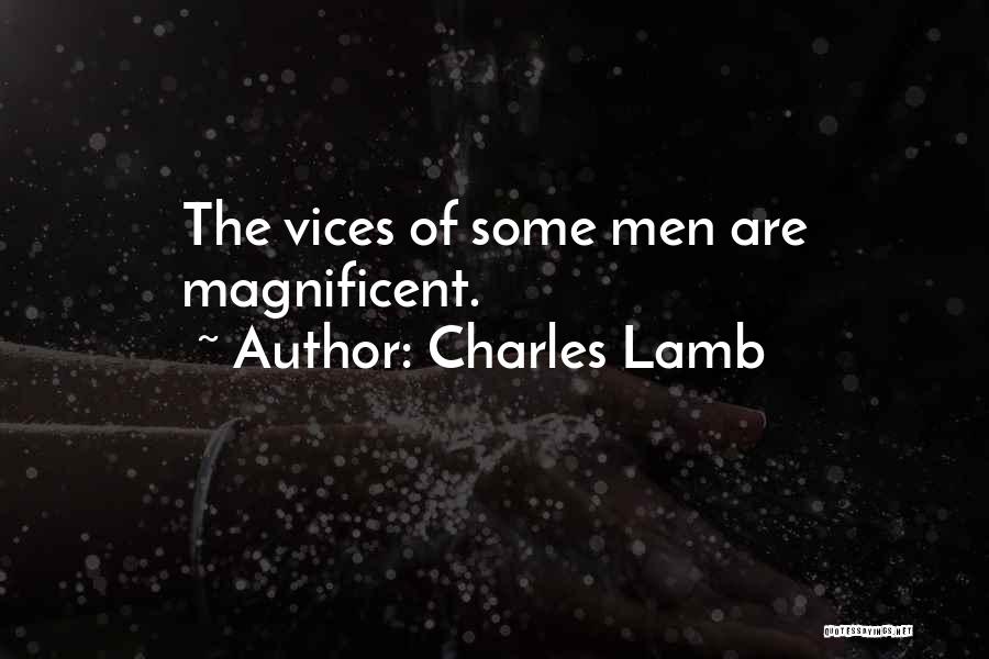 Charles Lamb Quotes: The Vices Of Some Men Are Magnificent.