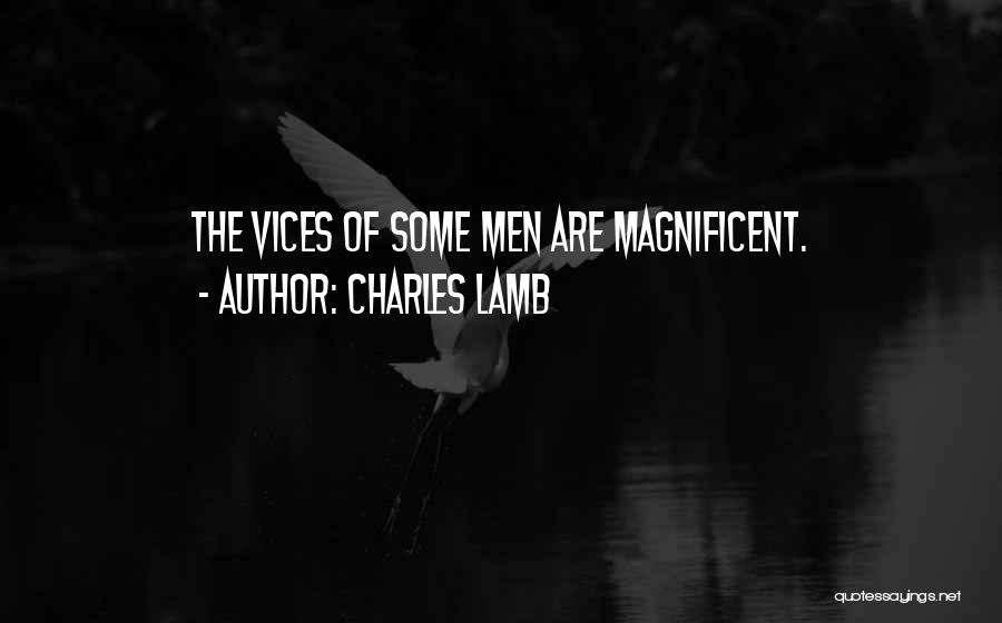 Charles Lamb Quotes: The Vices Of Some Men Are Magnificent.